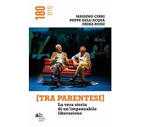 [Tra parentesi]. La vera storia di un'impensabile liberazione (180 Archivio critico della salute mentale)