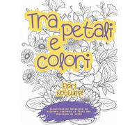 Tra Petali e Colori - Volume 4 Fiori notturni: Illustrazioni botaniche formato A4 da colorare antistress ispirate ai fiori che sbocciano di notte