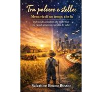 Tra polvere e stelle: Memorie di un tempo che fu: Dal mondo contadino alla modernità, tra ricordi, progresso e Perdita dei valori
