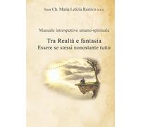 Tra realtà e fantasia: Essere sé stessi nonostante tutto - Manuale introspettivo umano-spirituale