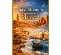 Tra sabbia e mare: viaggio nella storia del Marocco: 16 (Storia delle Nazioni)