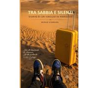 Tra Sabbia e silenzi: Diario di un viaggio in Marocco