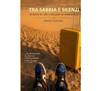 Tra Sabbia e silenzi: Diario di un viaggio in Marocco
