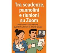 Tra scadenze, pannolini e riunioni su Zoom: Come restare sani di mente quando la vita non ha il tasto pausa