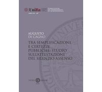 Tra semplificazione e certezze pubbliche: studio sull'attestazione del silenzio assenso. Nuova ediz. (Univ. Bari-Dip. di giurisprudenza)