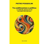 Tra sublimazione e politica. La fine del secolo di un giovane provinciale (Narrativa)