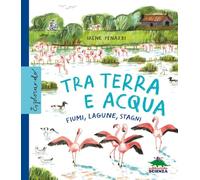 Tra terra e acqua. Fiumi, lagune, stagni. Ediz. a colori