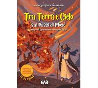 Tra terra e cielo sui passi di Mosè. Quaresima Pasqua. Tempo di Quaresima e Pasqua 2026. Sussidio di preghiera personale per ragazzi (Vol. 3) (Riuniti nel mio nome)