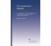 Tra umanisti e filosofi: una nobile figura sessana di letterato e di uomo attraverso l'epoca del pieno rinascimento: Philalethes