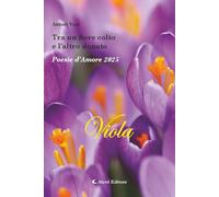 Tra un fiore colto e l'altro donato. Poesie d'amore 2025. Viola. Nuova ediz. (Orizzonti)