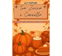 Tra Zucca e Cannella: 60 Ricette Autunnali per Riscaldarti il Cuore. Con Planner Settimanali e Lista Spesa