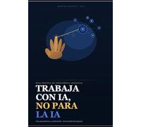 Trabaja con IA, no para la IA: Guia practica para emprendedores y profesionales que quieren usar la inteligencia artificial sin ser programadores (Descifrando el Poder Global)