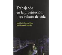 TRABAJANDO EN LA PROSTITUCION:DOCE RELATOS DE VIDA (ANALISIS Y CRITICA SOCIAL)