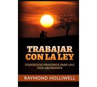Trabajar con la Ley: Poderosos principios para una vida abundante