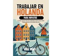Trabajar en Holanda para novatos: Lo que las ETT no te cuentan: guía vital para trabajar en los Países Bajos