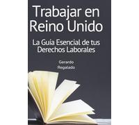 Trabajar en Reino Unido: la guía de derechos que nunca te dieron: La guía esencial en español, sin tecnicismos, para migrantes que trabajan en Reino Unido