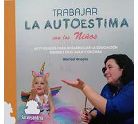 TRABAJAR LA AUTOESTIMA CON LOS NIÑOS: ACTIVIDADES PARA DESARROLLAR LA EDUCACIÓN SENSIBLE EN EL AULA Y EN CASA