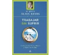 Trabajar sin sufrir: claves para superar los problemas y disfrutar en el trabajo (Psicología y salud)