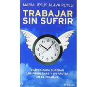 Trabajar sin sufrir: claves para superar los problemas y disfrutar en el trabajo (Psicología y salud)