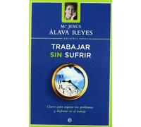 Trabajar sin sufrir: claves para superar los problemas y disfrutar en el trabajo (Psicología y salud)