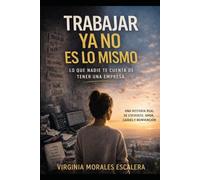 TRABAJAR YA NO ES LO MISMO: Lo que nadie te cuenta de tener una empresa: una historia real de esfuerzo, amor, caídas y reinvención