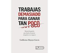 Trabajas demasiado para ganar tan poco: Manual de gestión para dueños de pymes atrapados en su negocio