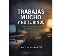 TRABAJAS MUCHO Y NO TE RINDE: Errores comunes que te dejan agotado sin avanzar (Autoayuda sin consuelo)
