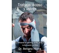 Trabajo, acoso y estrés. ¿Cómo superarlo?: Utilizando el Coaching, la PNL, la IE, la Motivacion y el Exito