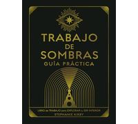 Trabajo de sombras. Guía práctica: Libro de trabajo para explorar tu ser interior. (Psicoemoción)