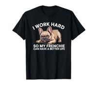 Trabajo Duro para Que mi Frenchie Pueda Tener una Vida Mejor Perro Divertido Camiseta