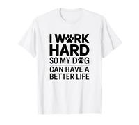 Trabajo Duro para Que mi Perro Pueda Vivir una Vida Mejor Camiseta