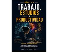 Trabajo, estudios y productividad: Curso de Neurodivergencia: Comprender la mente diferente en un mundo que exige normalidad (MÓDULO 9)