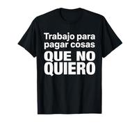 Trabajo para Pagar Cosas Que No Quiero Camiseta
