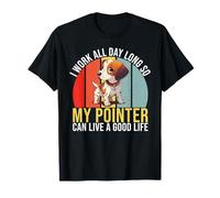 Trabajo para Que mi Pointer Pueda Vivir un Buen Life Pointer Dog Camiseta