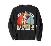 Trabajo para Que mi Pointer Pueda Vivir un Buen Life Pointer Dog Sudadera