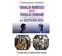 TRABAJO ROBÓTICO VERSUS TRABAJO HUMANO DESDE LA PERSPECTIVA DE LA GEOTECNOLOGÍA: La realidad que nos rodea
