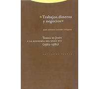 Trabajos, Dineros Y Negocios. Teresa De Jesús Y La Economía Del Siglo XVI (Estructuras y Procesos. Religión)
