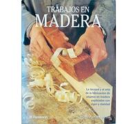 Trabajos en madera: La técnica y el arte de la fabricación de objetos en madera/ The technique and art of making wooden objects (Artes y oficios)