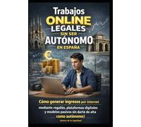 Trabajos online legales sin ser autónomo en España: Cómo generar ingresos por internet mediante regalías, plataformas digitales y modelos pasivos sin ... alta como autónomo (dentro de la legalidad)