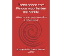 Trabalhando com Físicos Importantes do Planeta: A Física em sua estrutura completa e compreensiva