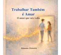 Trabalhar Também é Amar: O amor que vai e volta (Coleção Valores do Coração)