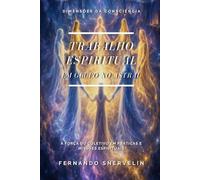 TRABALHO ESPIRITUAL EM GRUPO NO ASTRAL: A FORÇA DO COLETIVO EM PRÁTICAS E MISSÕES ESPIRITUAIS (ESPIRITUALISMO: DIMENSÕES DA CONSCIÊNCIA)