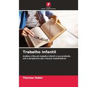 Trabalho infantil: Análise crítica do trabalho infantil e sua proibição, sob a perspectiva das crianças trabalhadoras