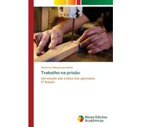 Trabalho na prisão: Um estudo sob a ótica dos apenados2ª Edição