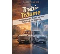 Trabi-Träume: Die unglaubliche Geschichte vom Comeback des Kultautos