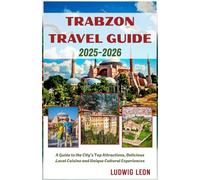 TRABZON TRAVEL GUIDE 2025-2026: A Guide to the City's Top Attractions, Delicious Local Cuisine, and Unique Cultural Experiences