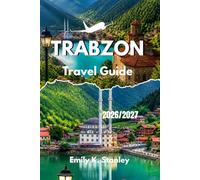 TRABZON TRAVEL GUIDE 2026/2027: A Practical and Complete Planning, Exploring, and Enjoying Turkey’s Black Sea City with Itineraries