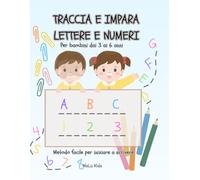 Traccia e impara lettere e numeri: Per bambini dai 3 ai 6 anni-Metodo facile per iniziare a scrivere divertendosi