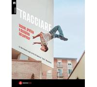 Tracciare. Visione, pratica e disciplina del parkour. Un libro basato sugli scritti di Federico «Gato» Mazzoleni (Performa)