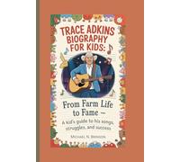 TRACE ADKINS BIOGRAPHY FOR KIDS:: From Farm Life To Fame - A Kid's Guide To His Songs, Struggles, And Success